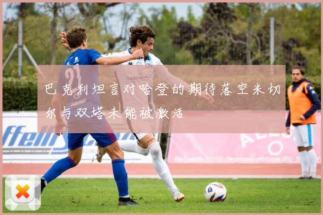 巴克利坦言对哈登的期待落空米切尔与双塔未能被激活